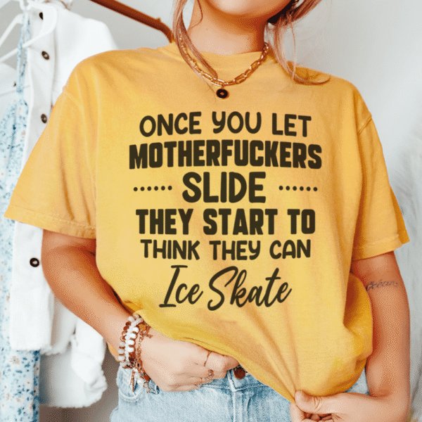 Once You Let MF's Slide They Start To Think They Can Ice Skate Tee - Image 3